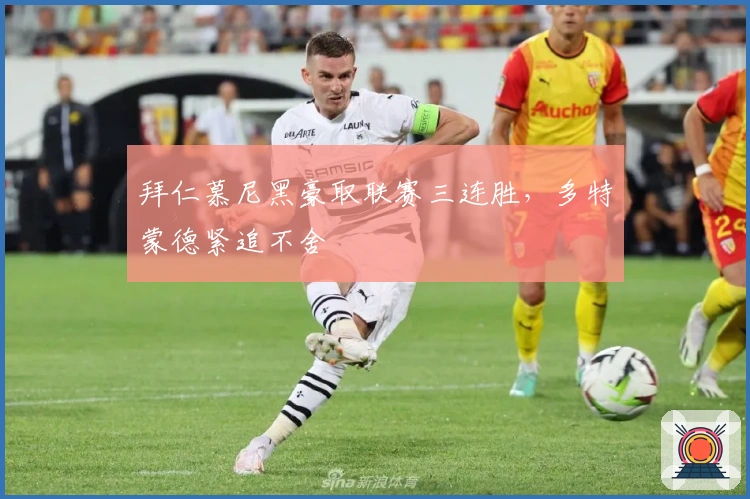 拜仁慕尼黑豪取联赛三连胜，多特蒙德紧追不舍