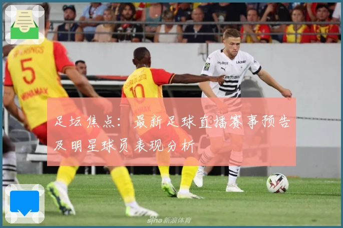 足坛焦点：最新足球直播赛事预告及明星球员表现分析